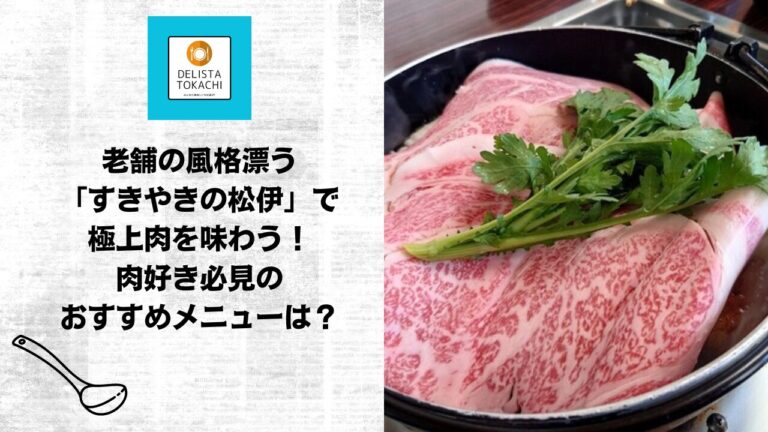 老舗の風格漂う「すきやきの松伊」で極上肉を味わう！肉好き必見のおすすめメニューは？